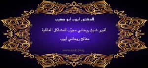 الدكتور أيوب أبو صهيب أقوى شيخ روحاني مجرّب للمشاكل العائلية – معالج روحاني أيوب عبر موقع ayub.blog