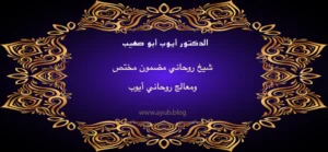 الدكتور أيوب أبو صهيب شيخ روحاني مضمون مختص ومعالج روحاني أيوب عبر موقع ayub.blog