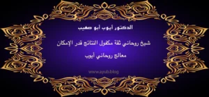 الدكتور أيوب أبو صهيب شيخ روحاني ثقة مكفول النتائج قدر الإمكان – معالج روحاني أيوب عبر موقع ayub.blog