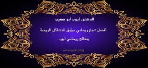 الدكتور أيوب أبو صهيب أفضل شيخ روحاني موثوق للمشاكل الزوجية ومعالج روحاني أيوب عبر موقع ayub.blog